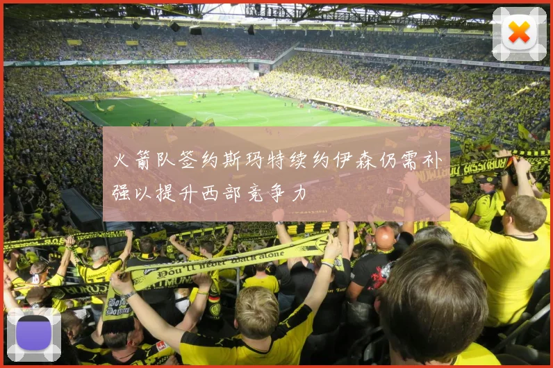 火箭队签约斯玛特续约伊森仍需补强以提升西部竞争力